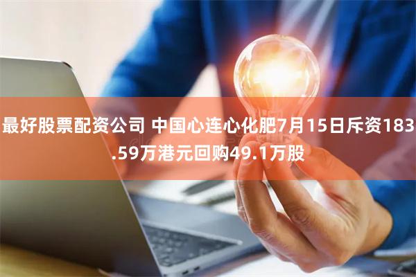 最好股票配资公司 中国心连心化肥7月15日斥资183.59万港元回购49.1万股